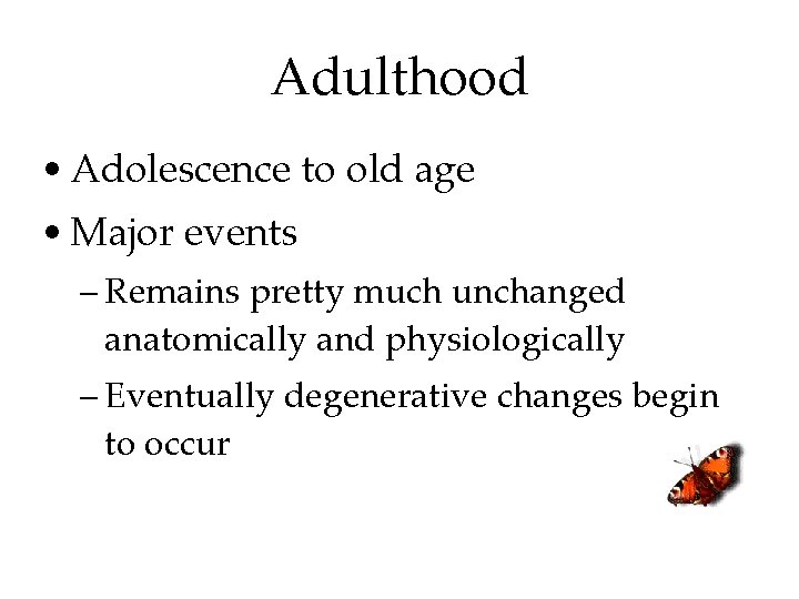 Adulthood • Adolescence to old age • Major events – Remains pretty much unchanged