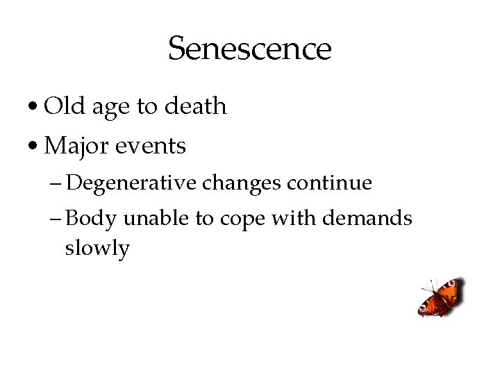 Senescence • Old age to death • Major events – Degenerative changes continue –