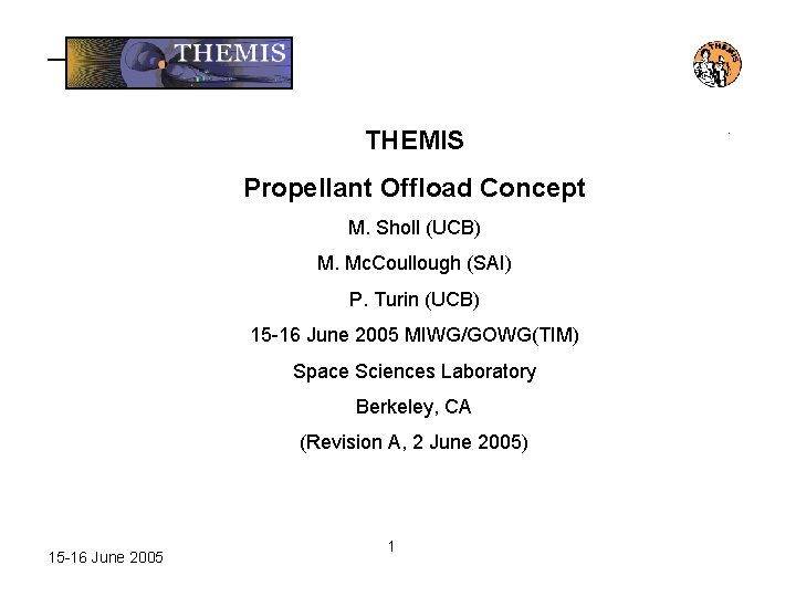 THEMIS Propellant Offload Concept M. Sholl (UCB) M. Mc. Coullough (SAI) P. Turin (UCB)