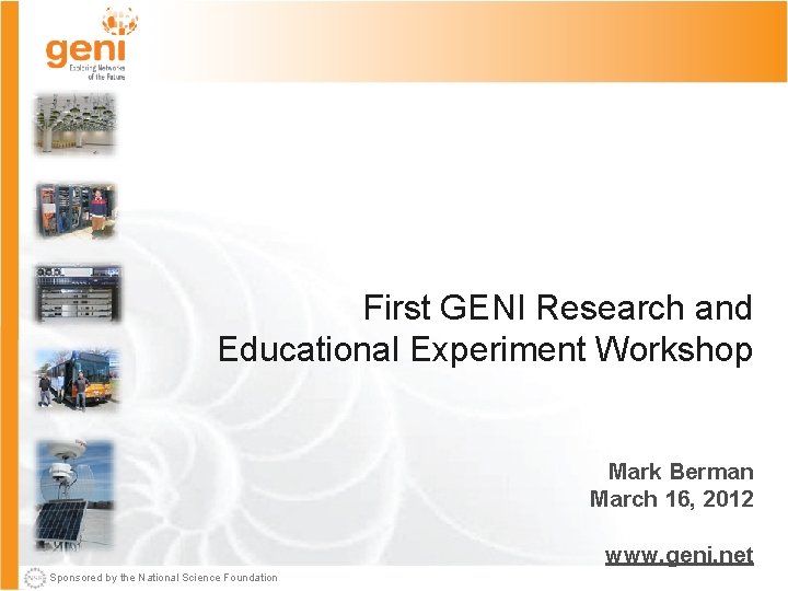 First GENI Research and Educational Experiment Workshop Mark Berman March 16, 2012 www. geni.