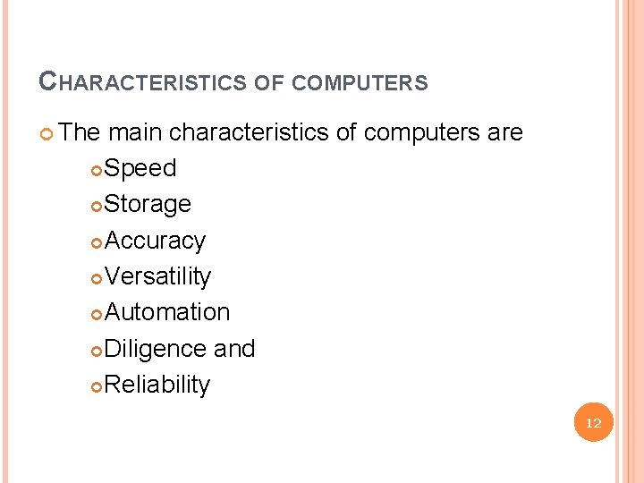 CHARACTERISTICS OF COMPUTERS The main characteristics of computers are Speed Storage Accuracy Versatility Automation
