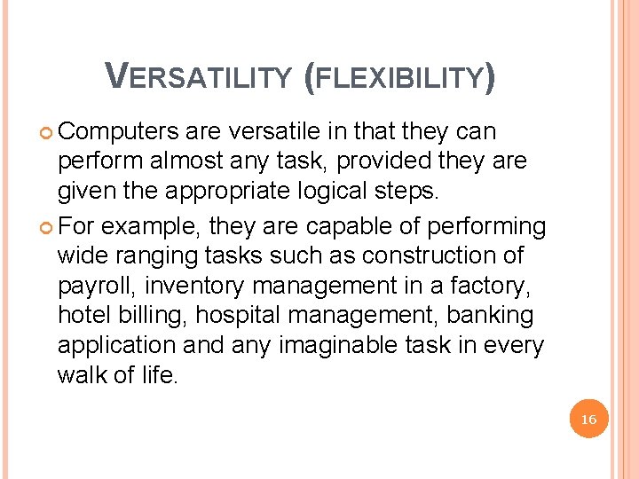 VERSATILITY (FLEXIBILITY) Computers are versatile in that they can perform almost any task, provided
