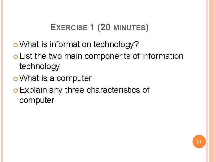 EXERCISE 1 (20 MINUTES) What is information technology? List the two main components of