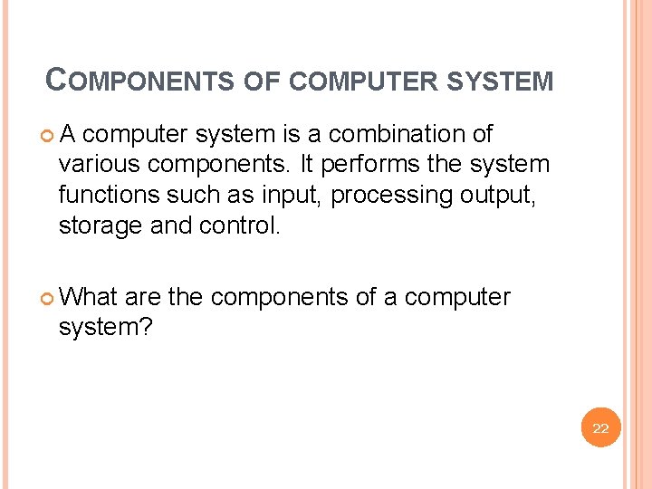 COMPONENTS OF COMPUTER SYSTEM A computer system is a combination of various components. It