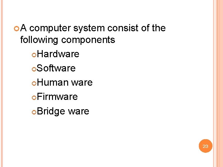  A computer system consist of the following components Hardware Software Human ware Firmware