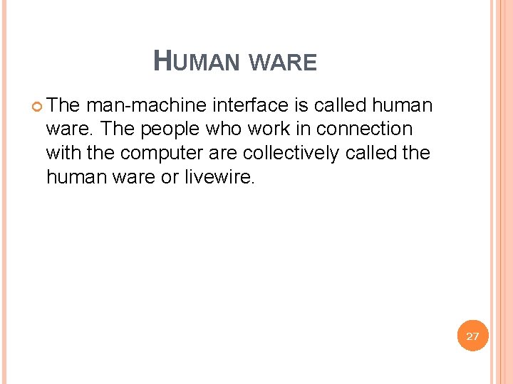HUMAN WARE The man-machine interface is called human ware. The people who work in