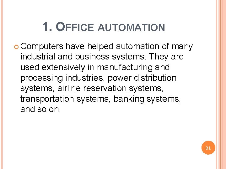 1. OFFICE AUTOMATION Computers have helped automation of many industrial and business systems. They