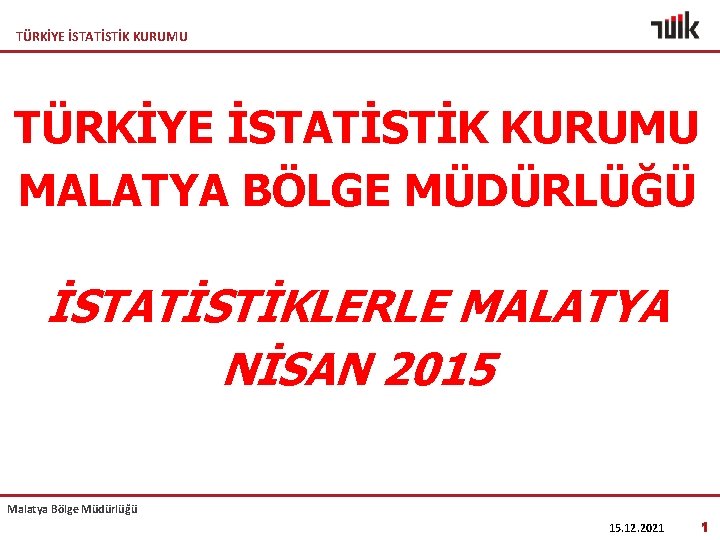 TÜRKİYE İSTATİSTİK KURUMU MALATYA BÖLGE MÜDÜRLÜĞÜ İSTATİSTİKLERLE MALATYA NİSAN 2015 Malatya Bölge Müdürlüğü 15.