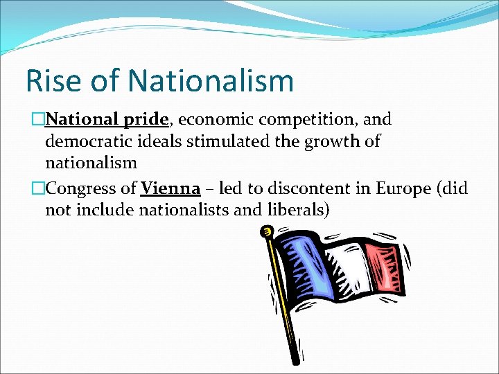 Rise of Nationalism �National pride, economic competition, and democratic ideals stimulated the growth of