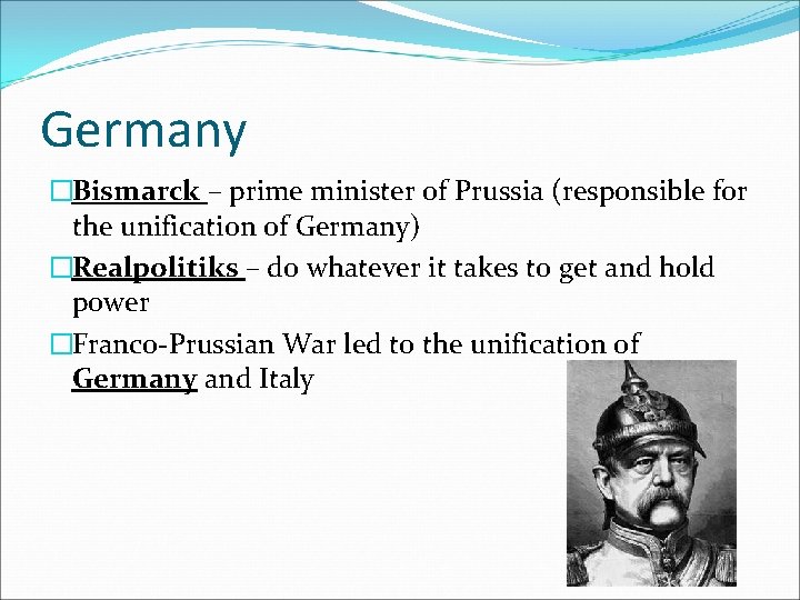 Germany �Bismarck – prime minister of Prussia (responsible for the unification of Germany) �Realpolitiks