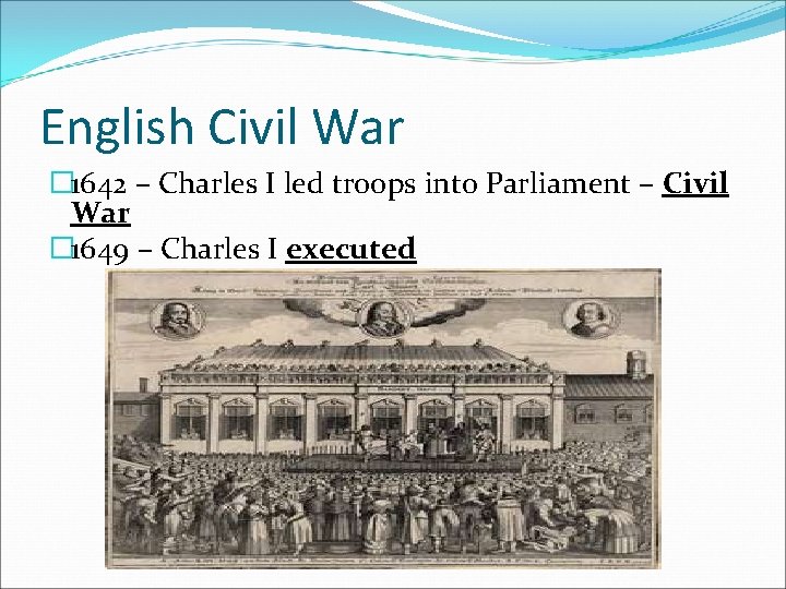 English Civil War � 1642 – Charles I led troops into Parliament – Civil