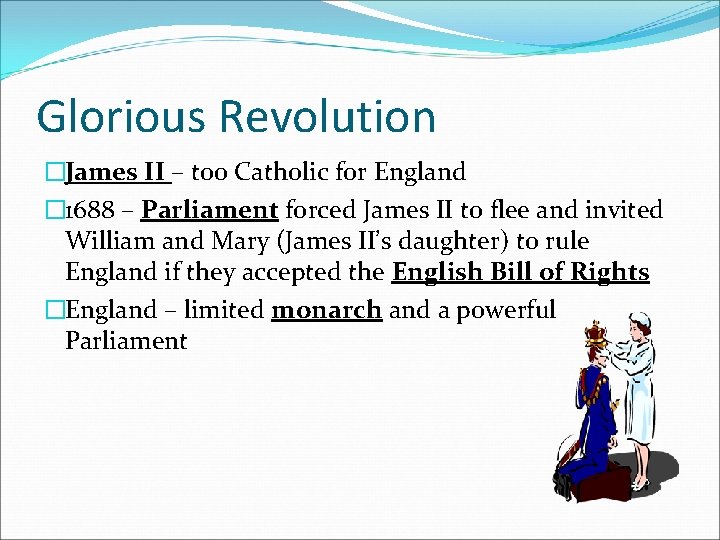 Glorious Revolution �James II – too Catholic for England � 1688 – Parliament forced