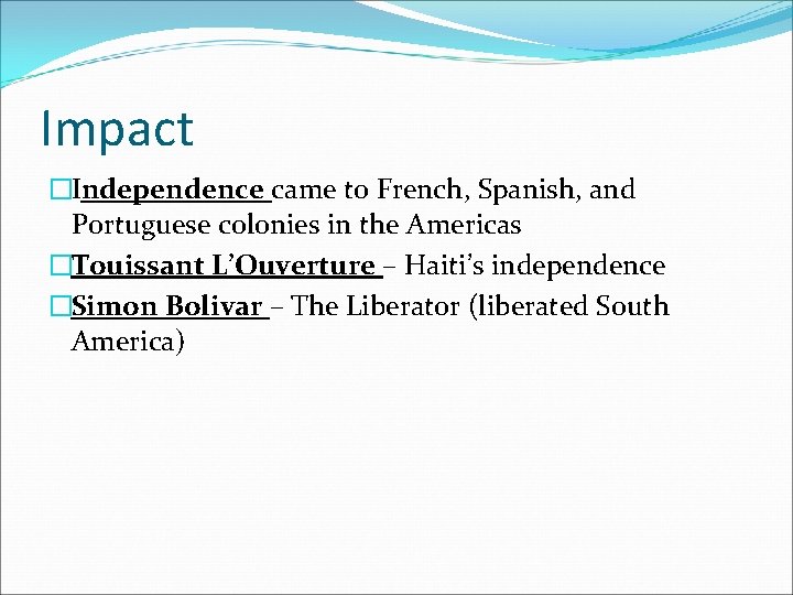 Impact �Independence came to French, Spanish, and Portuguese colonies in the Americas �Touissant L’Ouverture