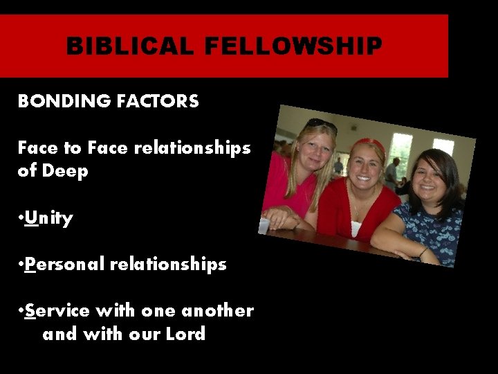 BIBLICAL FELLOWSHIP BONDING FACTORS Face to Face relationships of Deep • Unity • Personal