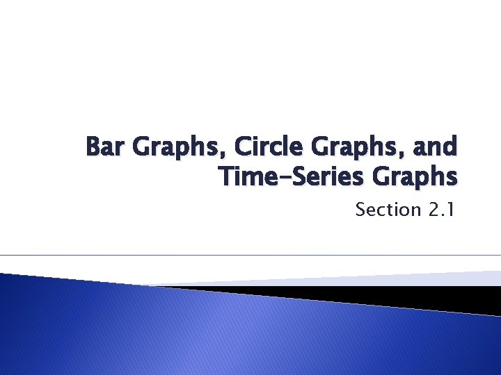 Bar Graphs, Circle Graphs, and Time-Series Graphs Section 2. 1 