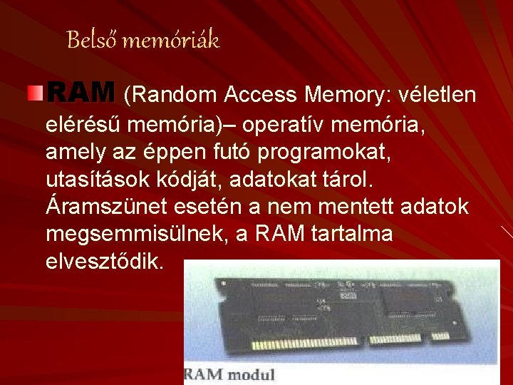 Belső memóriák RAM (Random Access Memory: véletlen elérésű memória)– operatív memória, amely az éppen