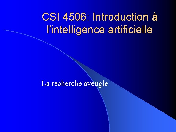 CSI 4506: Introduction à l'intelligence artificielle La recherche aveugle 