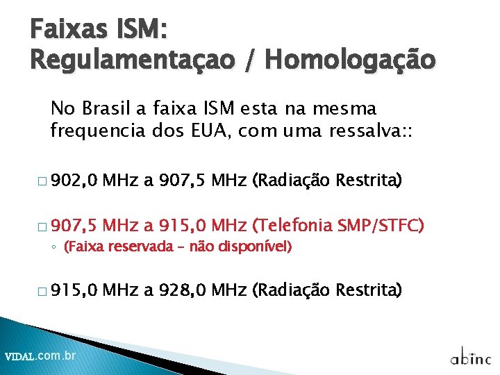 Faixas ISM: Regulamentaçao / Homologação No Brasil a faixa ISM esta na mesma frequencia Faixas ISM: Regulamentaçao / Homologação No Brasil a faixa ISM esta na mesma frequencia