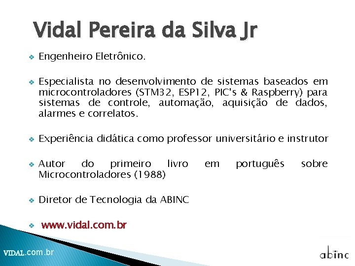 Vidal Pereira da Silva Jr v v v Engenheiro Eletrônico. Especialista no desenvolvimento de