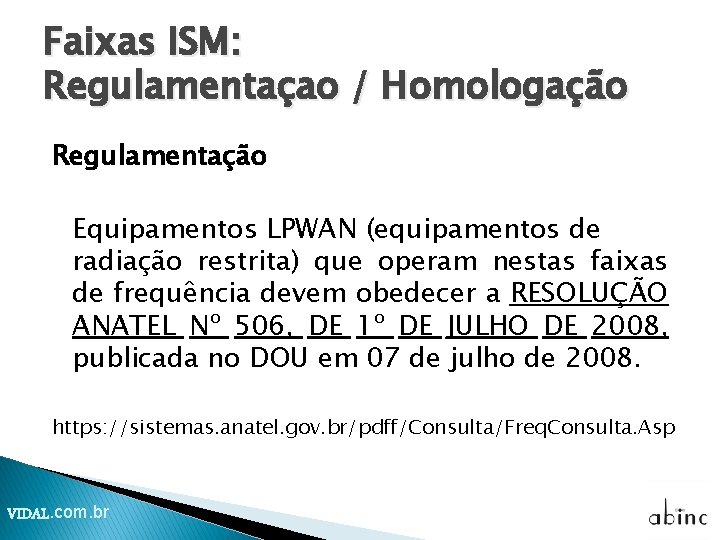 Faixas ISM: Regulamentaçao / Homologação Regulamentação Equipamentos LPWAN (equipamentos de radiação restrita) que operam Faixas ISM: Regulamentaçao / Homologação Regulamentação Equipamentos LPWAN (equipamentos de radiação restrita) que operam