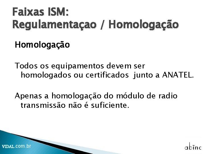 Faixas ISM: Regulamentaçao / Homologação Todos os equipamentos devem ser homologados ou certificados junto