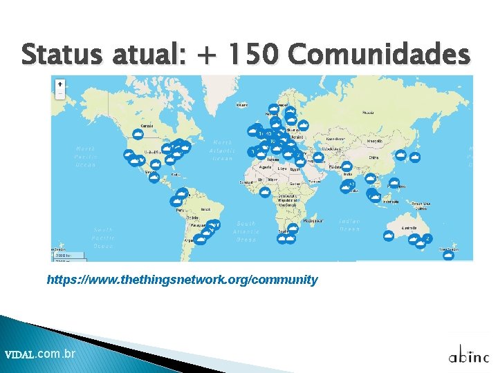 Status atual: + 150 Comunidades https: //www. thethingsnetwork. org/community VIDAL. com. br Status atual: + 150 Comunidades https: //www. thethingsnetwork. org/community VIDAL. com. br