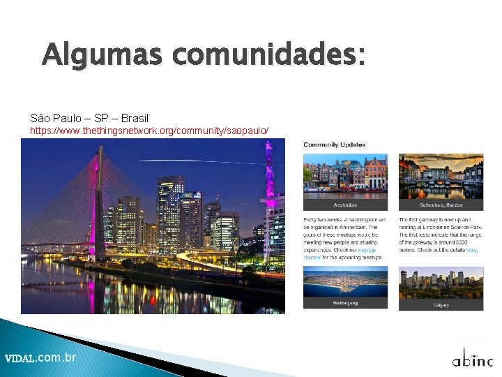 Algumas comunidades: São Paulo – SP – Brasil https: //www. thethingsnetwork. org/community/saopaulo/ VIDAL. com.