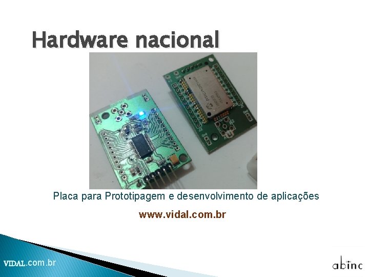 Hardware nacional Placa para Prototipagem e desenvolvimento de aplicações www. vidal. com. br VIDAL. Hardware nacional Placa para Prototipagem e desenvolvimento de aplicações www. vidal. com. br VIDAL.