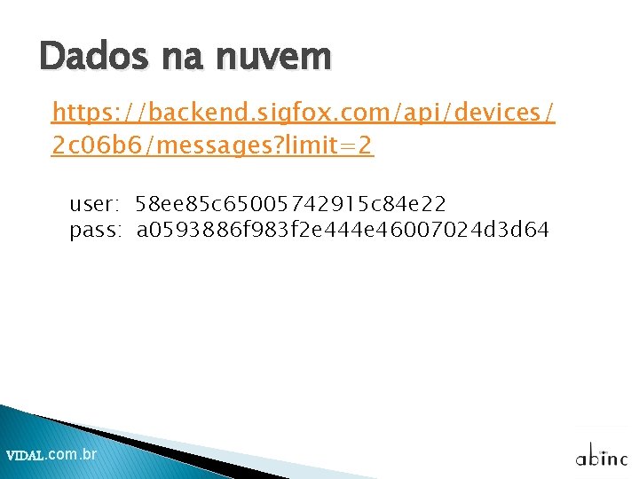 Dados na nuvem https: //backend. sigfox. com/api/devices/ 2 c 06 b 6/messages? limit=2 user: