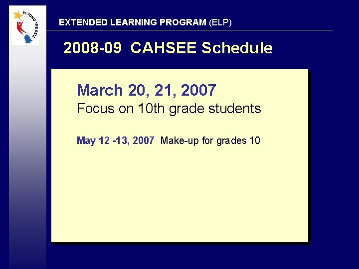 EXTENDED LEARNING PROGRAM (ELP) 2008 -09 CAHSEE Schedule: March 20, 21, 2007 Focus on
