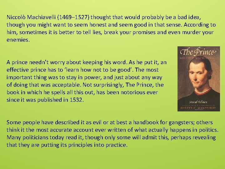 Niccolò Machiavelli (1469– 1527) thought that would probably be a bad idea, though you