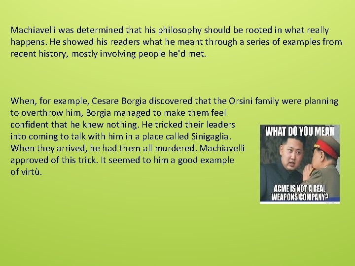 Machiavelli was determined that his philosophy should be rooted in what really happens. He