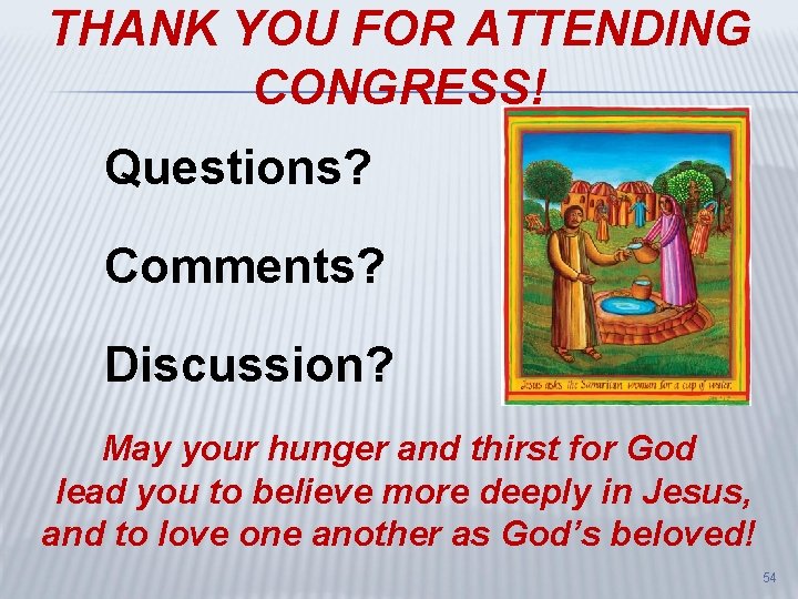 THANK YOU FOR ATTENDING CONGRESS! Questions? Comments? Discussion? May your hunger and thirst for