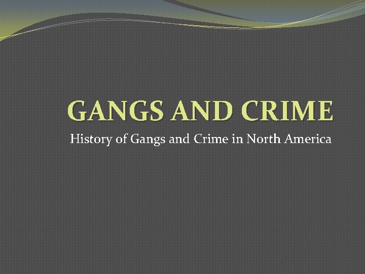 GANGS AND CRIME History of Gangs and Crime in North America 