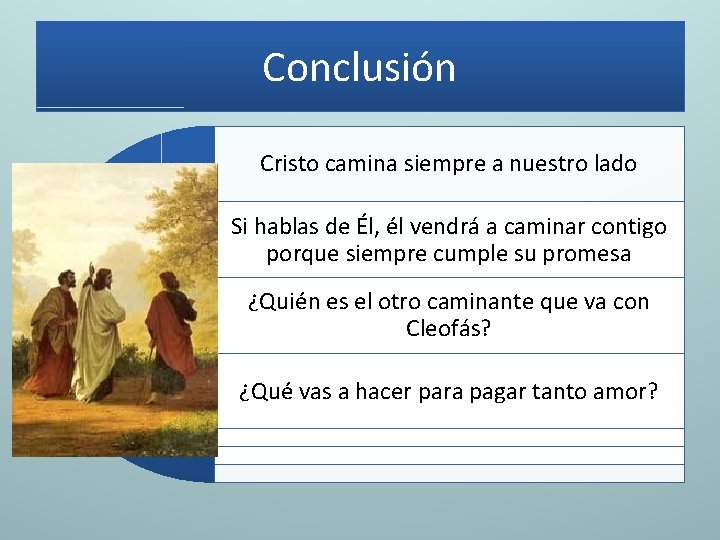 Conclusión Cristo camina siempre a nuestro lado Si hablas de Él, él vendrá a Conclusión Cristo camina siempre a nuestro lado Si hablas de Él, él vendrá a