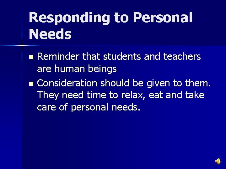 Responding to Personal Needs Reminder that students and teachers are human beings n Consideration