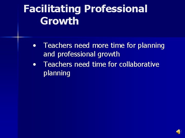 Facilitating Professional Growth • Teachers need more time for planning and professional growth •