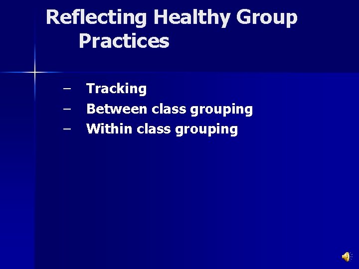 Reflecting Healthy Group Practices – – – Tracking Between class grouping Within class grouping