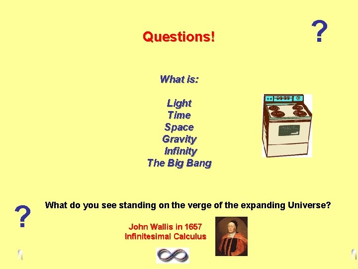 Questions! ? What is: Light Time Space Gravity Infinity The Big Bang ? What