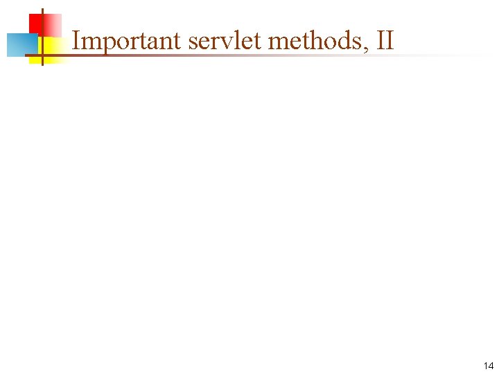 Important servlet methods, II 14 