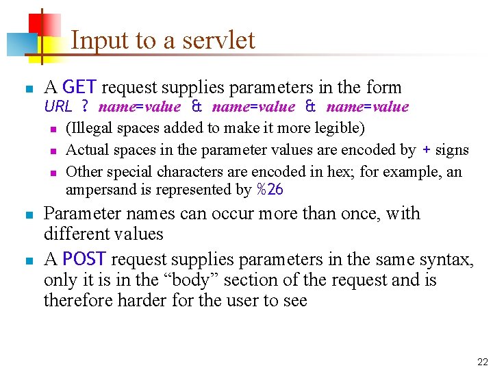 Input to a servlet n A GET request supplies parameters in the form URL