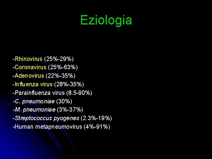 Eziologia -Rhinovirus (25%-29%) -Coronavirus (25%-63%) -Adenovirus (22%-35%) -Influenza virus (28%-35%) -Parainfluenza virus (8. 5