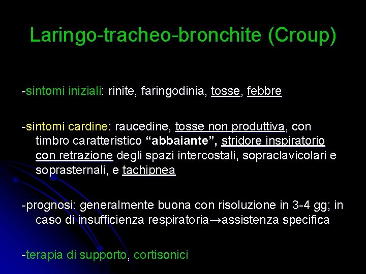 Laringo-tracheo-bronchite (Croup) -sintomi iniziali: rinite, faringodinia, tosse, febbre -sintomi cardine: raucedine, tosse non produttiva,