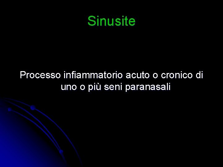 Sinusite Processo infiammatorio acuto o cronico di uno o più seni paranasali 