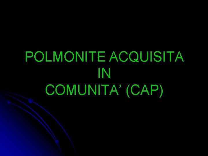 POLMONITE ACQUISITA IN COMUNITA’ (CAP) 