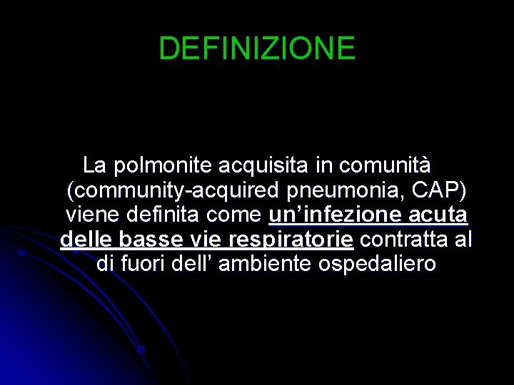 DEFINIZIONE La polmonite acquisita in comunità (community-acquired pneumonia, CAP) viene definita come un’infezione acuta