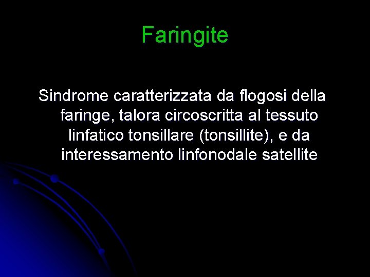 Faringite Sindrome caratterizzata da flogosi della faringe, talora circoscritta al tessuto linfatico tonsillare (tonsillite),