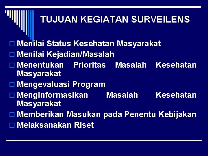 TUJUAN KEGIATAN SURVEILENS o Menilai Status Kesehatan Masyarakat o Menilai Kejadian/Masalah o Menentukan Prioritas