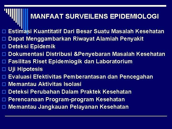 MANFAAT SURVEILENS EPIDEMIOLOGI o Estimasi Kuantitatif Dari Besar Suatu Masalah Kesehatan o Dapat Menggambarkan