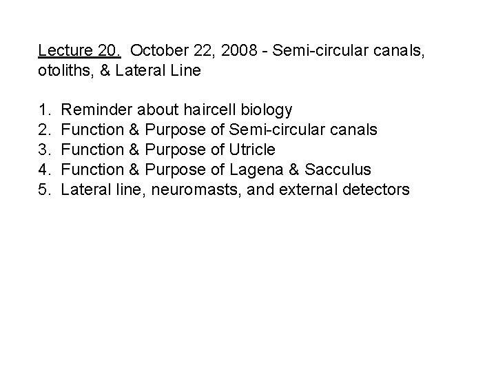 Lecture 20. October 22, 2008 - Semi-circular canals, otoliths, & Lateral Line 1. 2.